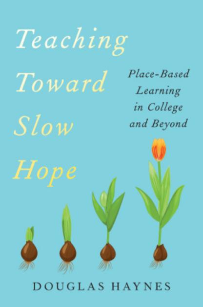 Book cover for "Teaching Toward Slow Hope Place-Based Learning in College and Beyond"